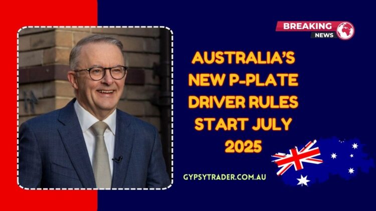 Australia’s New P-Plate Driver Rules Start July 2025 – What Every Young Driver Must Know