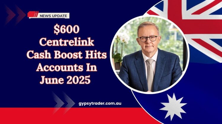 $600 Centrelink Cash Boost Hits Accounts In June 2025 — Are You Eligible?