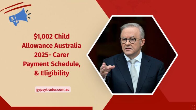 $1,002 Child Allowance Australia 2025- Carer Payment Schedule, Eligibility & Application Process