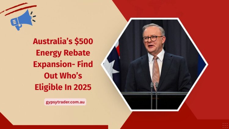 Australia’s $500 Energy Rebate Expansion- Find Out Who’s Eligible In 2025