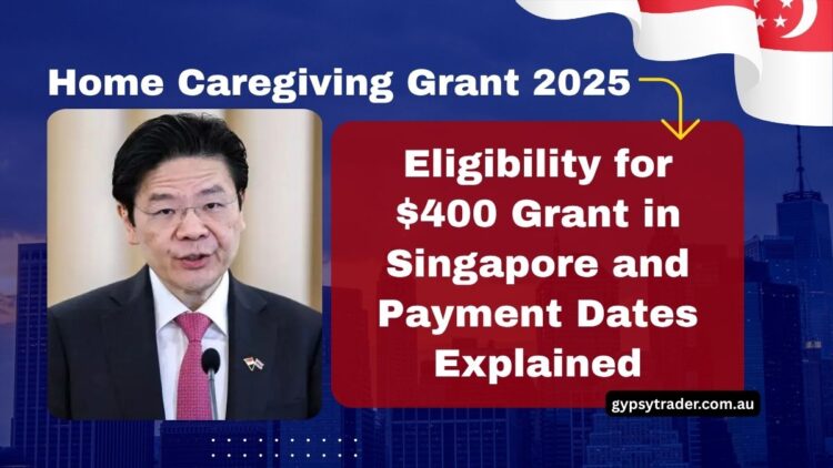 Home Caregiving Grant 2025- Eligibility for $400 Grant in Singapore and Payment Dates Explained